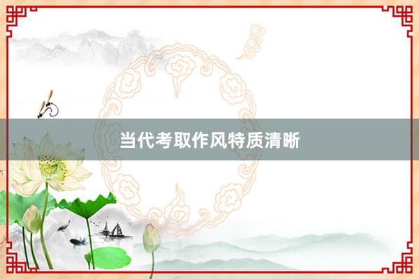 当代考取作风特质清晰